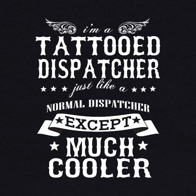 I’M A Tattooed Dispatcher Just Like A Normal Dispatcher Except Much Cooler by hoberthilario